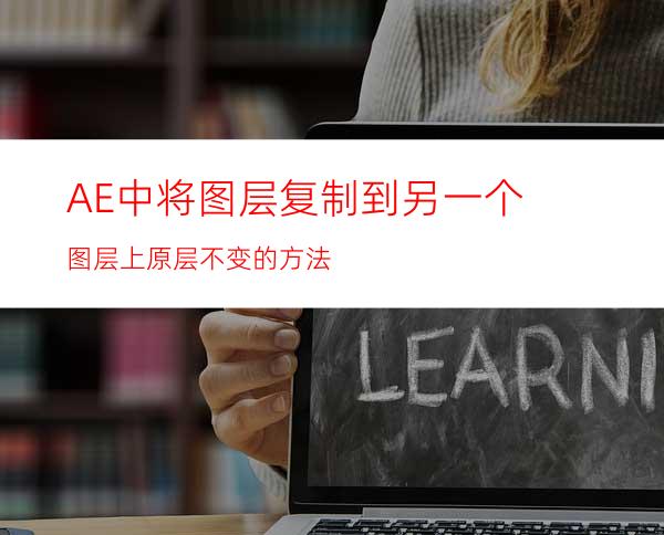 AE中将图层复制到另一个图层上原层不变的方法