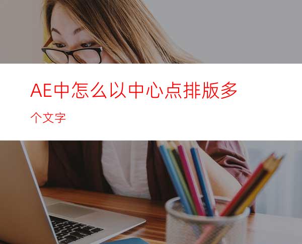 AE中怎么以中心点排版多个文字