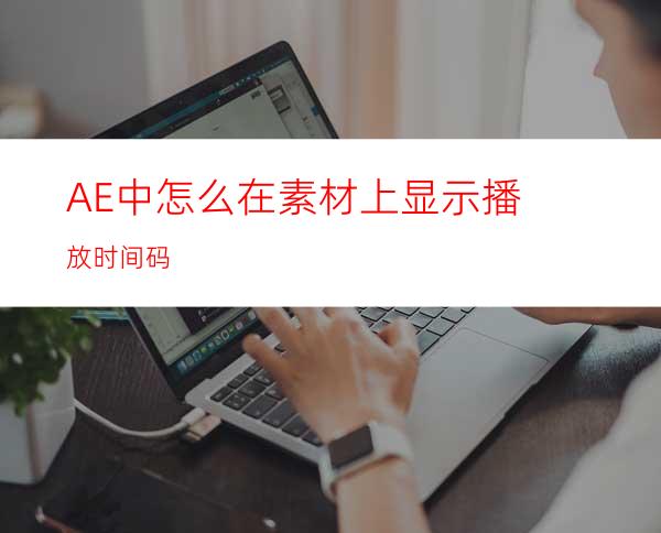 AE中怎么在素材上显示播放时间码