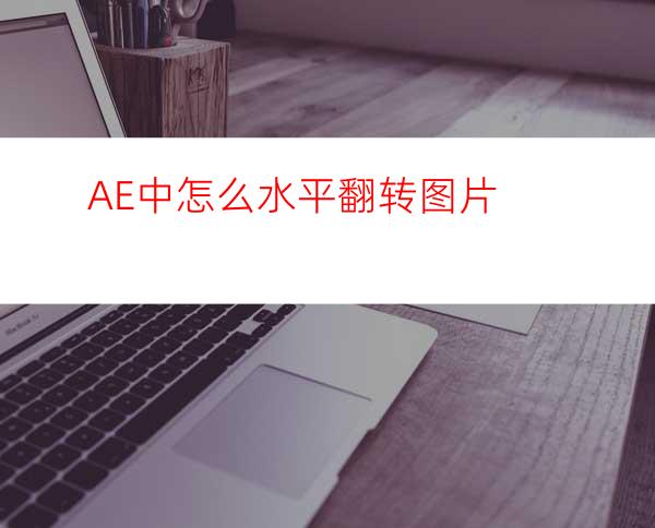 AE中怎么水平翻转图片