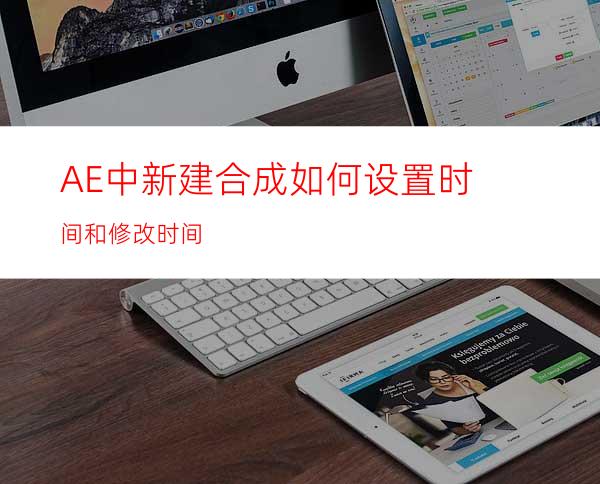 AE中新建合成如何设置时间和修改时间