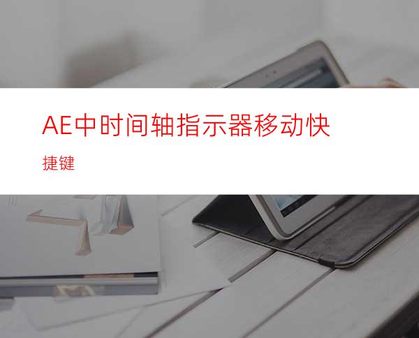 AE中时间轴指示器移动快捷键