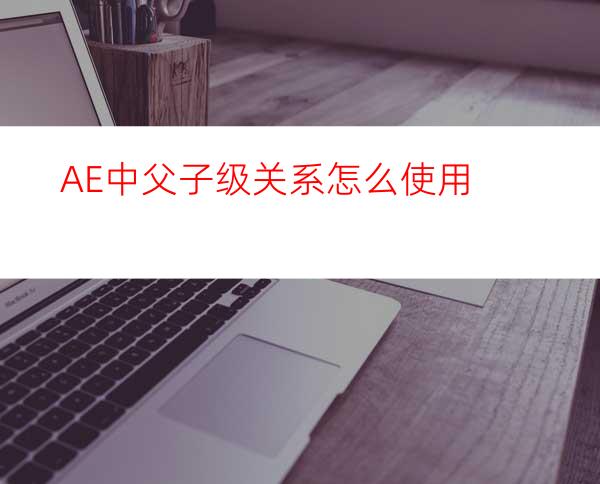 AE中父子级关系怎么使用