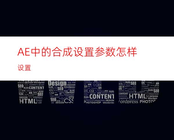 AE中的合成设置参数怎样设置