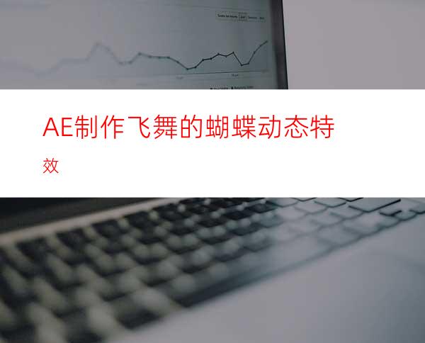 AE制作飞舞的蝴蝶动态特效