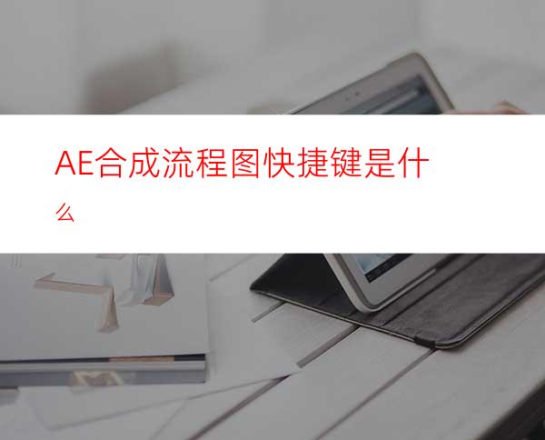 AE合成流程图快捷键是什么