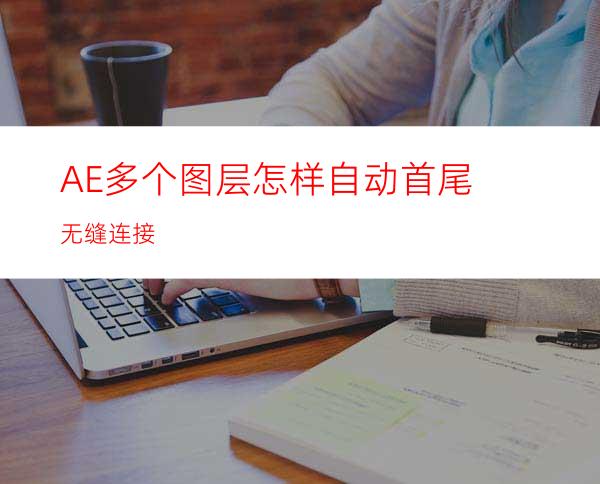 AE多个图层怎样自动首尾无缝连接