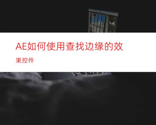 AE如何使用查找边缘的效果控件
