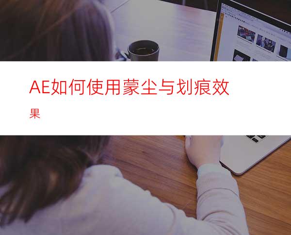 AE如何使用蒙尘与划痕效果