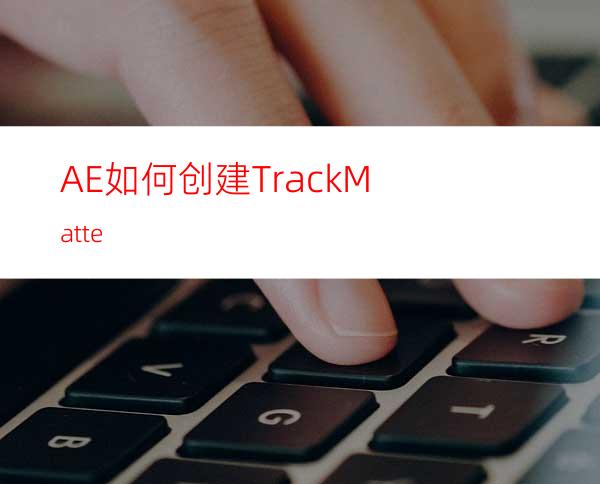 AE如何创建TrackMatte