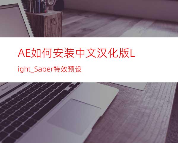AE如何安装中文汉化版Light_Saber特效预设