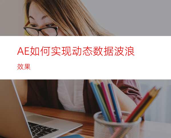 AE如何实现动态数据波浪效果