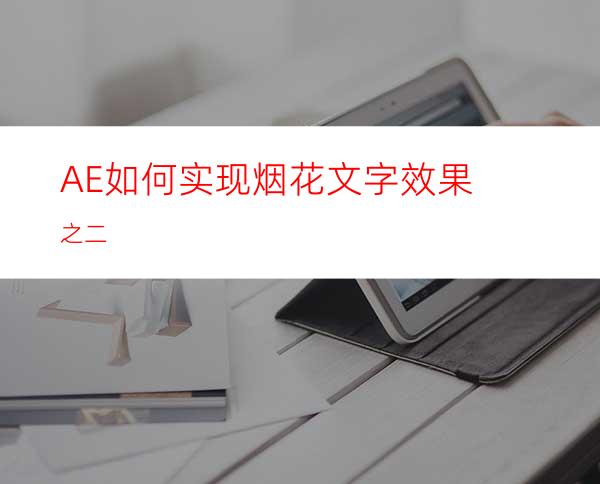 AE如何实现烟花文字效果之二