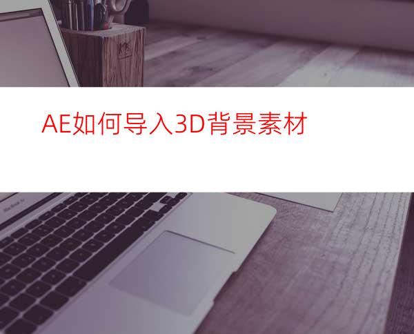AE如何导入3D背景素材