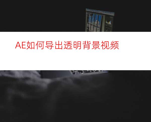 AE如何导出透明背景视频
