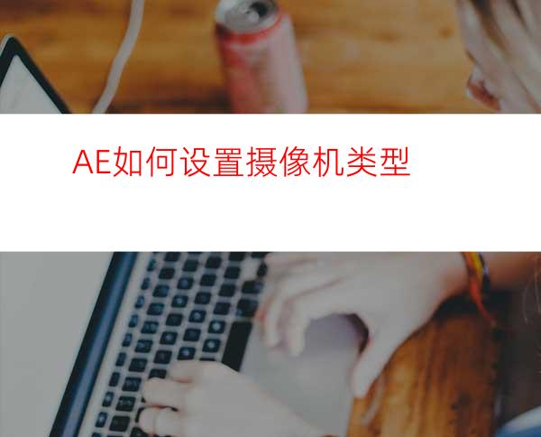 AE如何设置摄像机类型