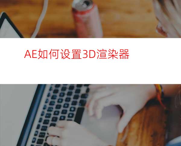 AE如何设置3D渲染器
