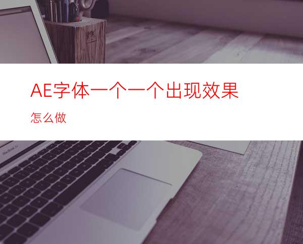 AE字体一个一个出现效果怎么做