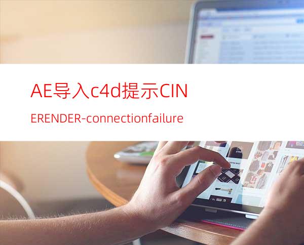 AE导入.c4d提示CINERENDER-connectionfailure