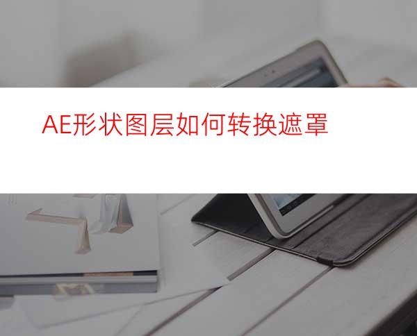 AE形状图层如何转换遮罩