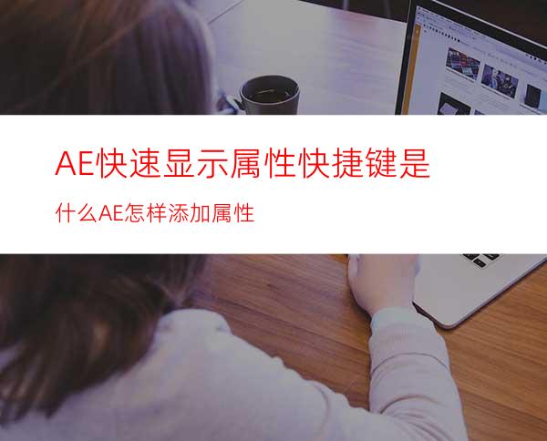 AE快速显示属性快捷键是什么AE怎样添加属性