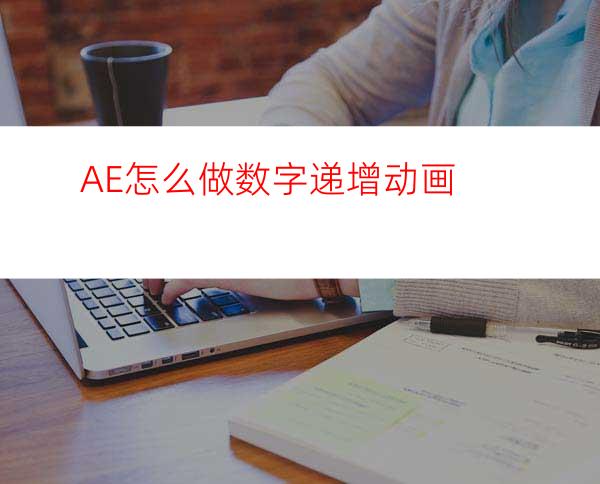 AE怎么做数字递增动画