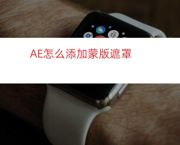 AE怎么添加蒙版遮罩