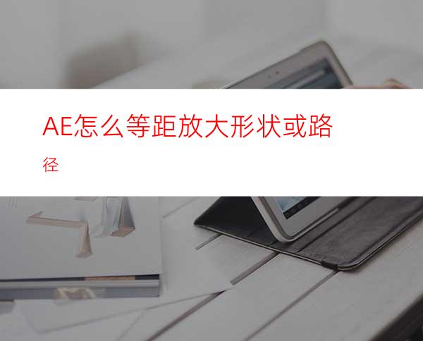 AE怎么等距放大形状或路径