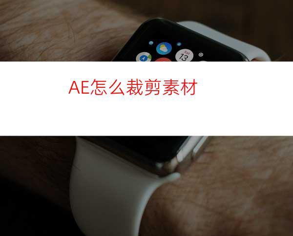 AE怎么裁剪素材