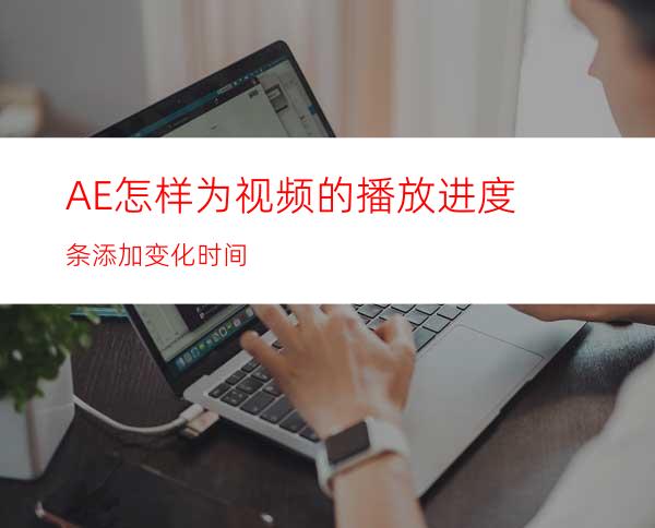 AE怎样为视频的播放进度条添加变化时间