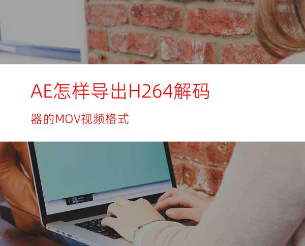 AE怎样导出H.264解码器的MOV视频格式