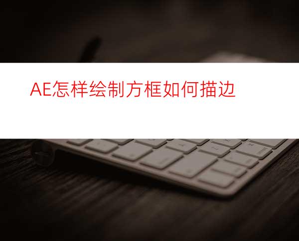 AE怎样绘制方框如何描边