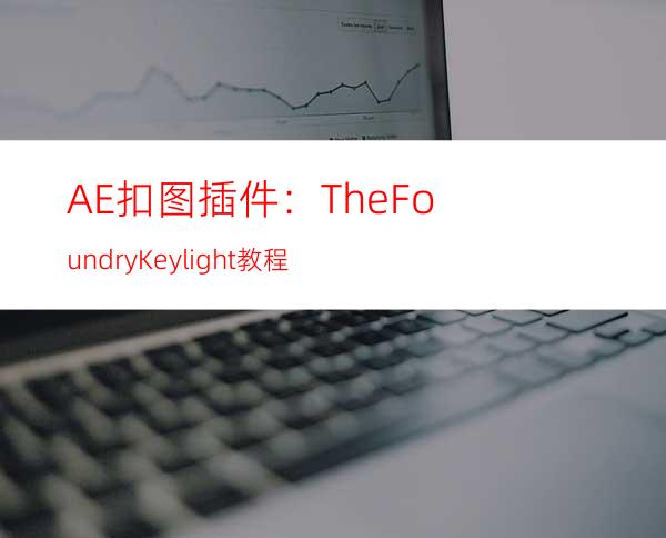 AE扣图插件：TheFoundryKeylight教程