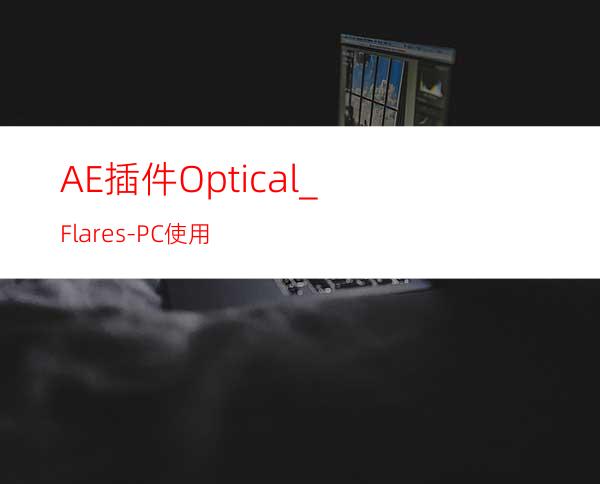 AE插件Optical_Flares-PC使用