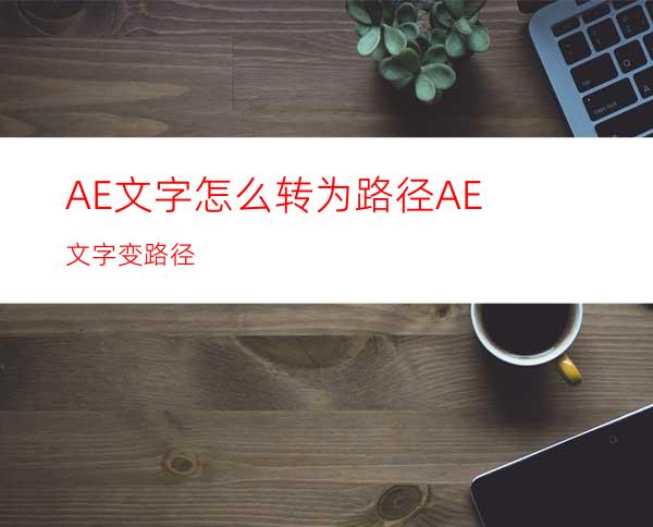AE文字怎么转为路径AE文字变路径