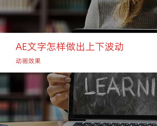 AE文字怎样做出上下波动动画效果