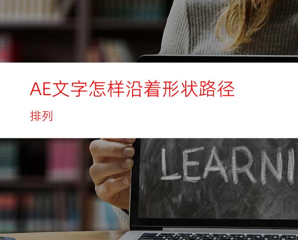 AE文字怎样沿着形状路径排列