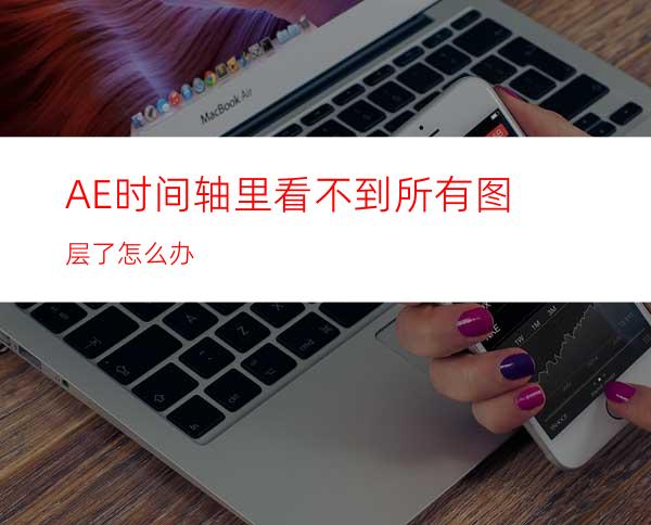 AE时间轴里看不到所有图层了怎么办