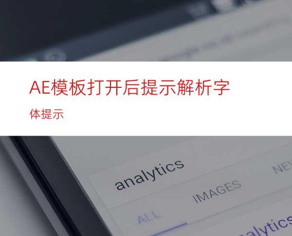 AE模板打开后提示解析字体提示
