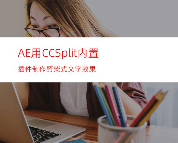 AE用CCSplit内置插件制作劈柴式文字效果