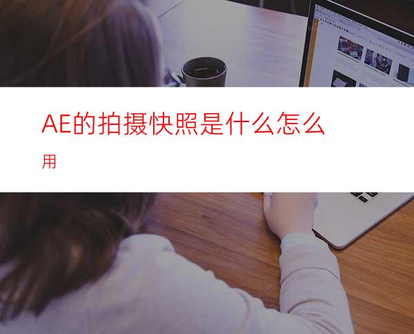 AE的拍摄快照是什么怎么用