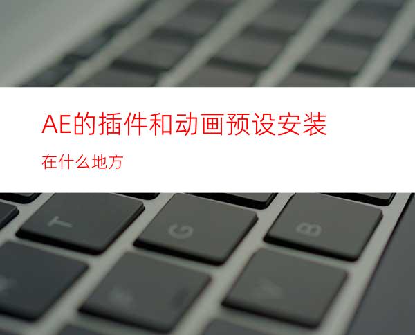 AE的插件和动画预设安装在什么地方