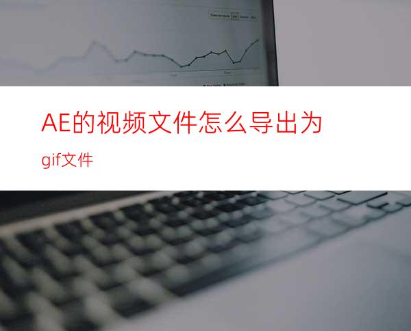 AE的视频文件怎么导出为gif文件