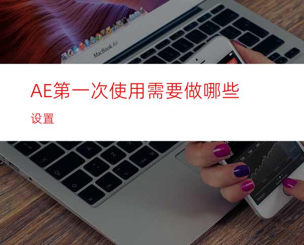 AE第一次使用需要做哪些设置