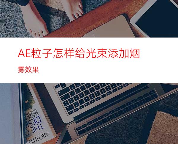 AE粒子怎样给光束添加烟雾效果