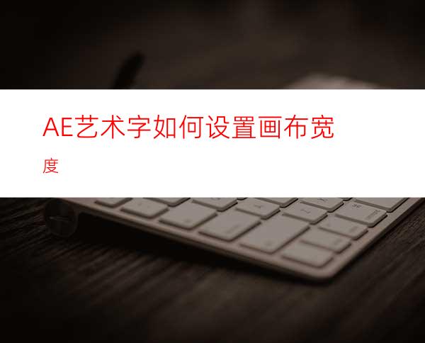 AE艺术字如何设置画布宽度
