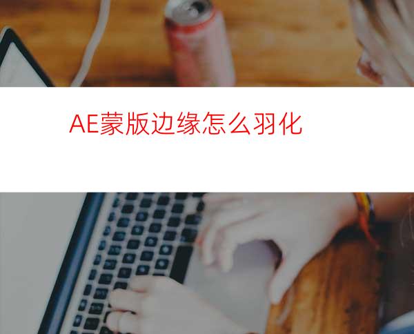 AE蒙版边缘怎么羽化
