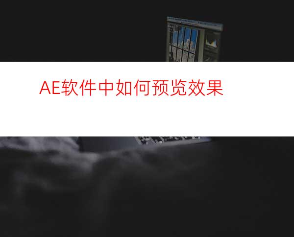 AE软件中如何预览效果