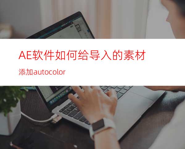 AE软件如何给导入的素材添加autocolor