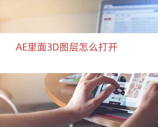 AE里面3D图层怎么打开